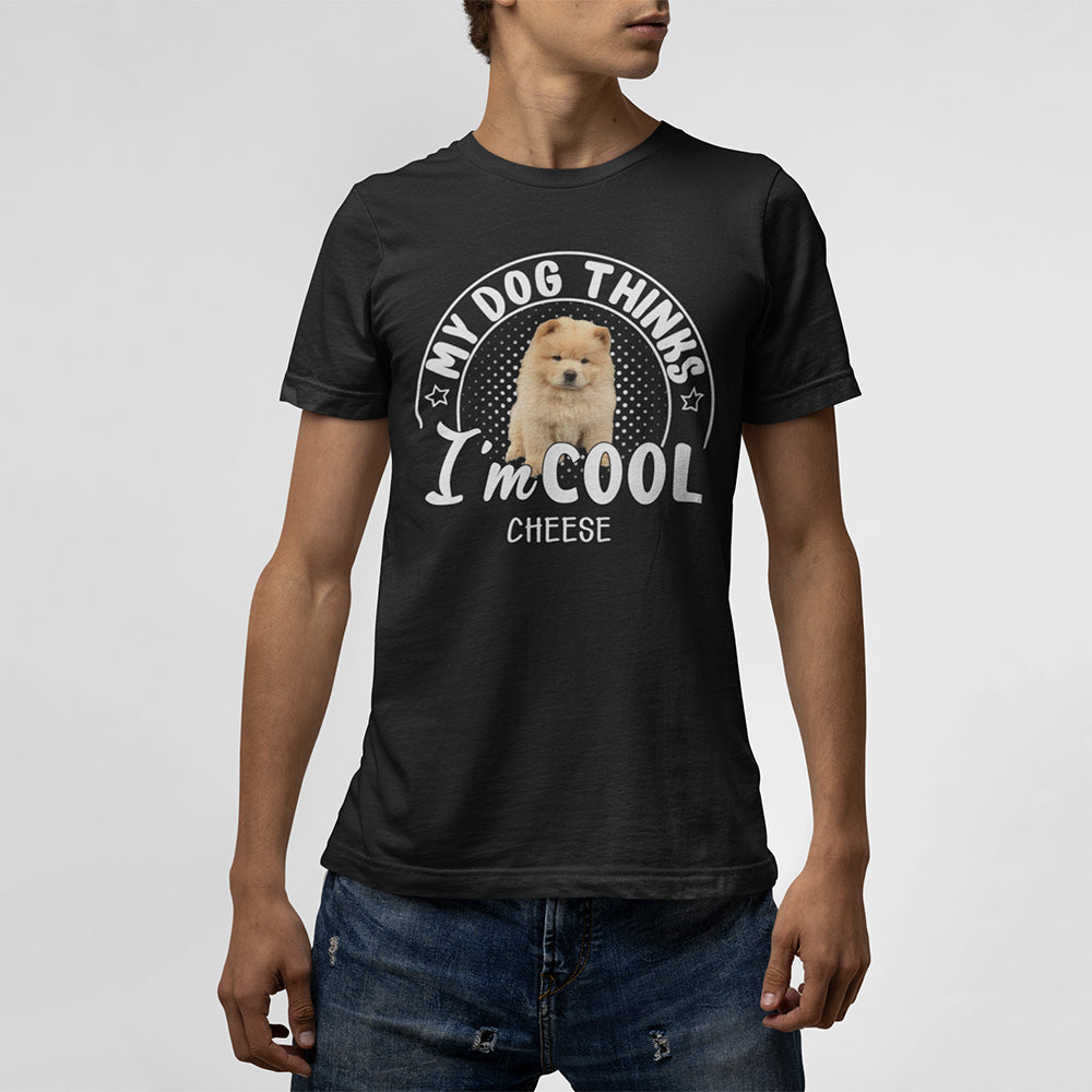 My Dog Thinks I‘m Cool Custom T-Shirt
