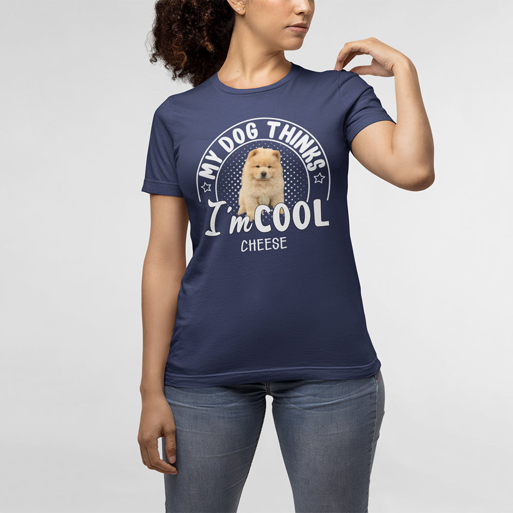 My Dog Thinks I‘m Cool Custom T-Shirt