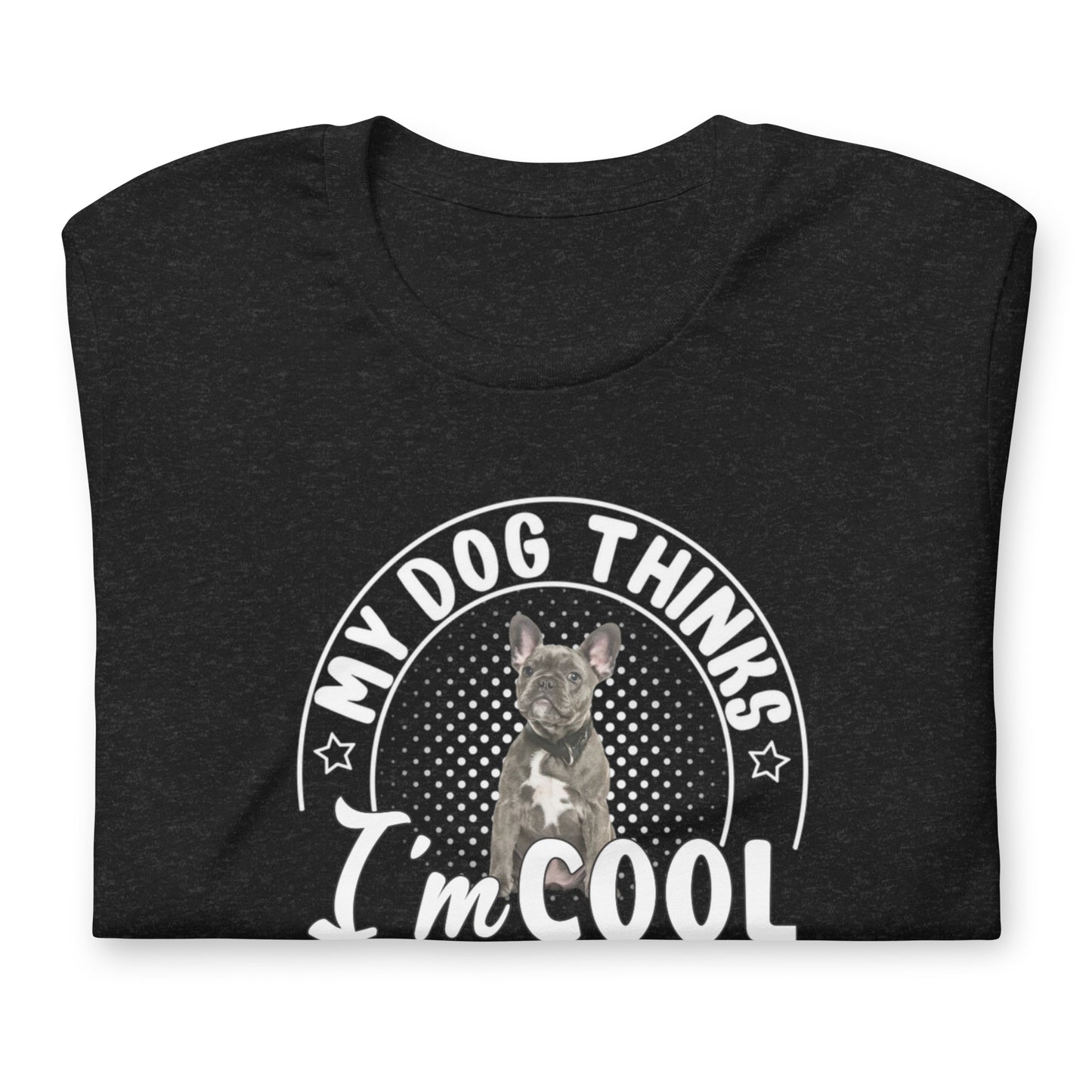 My Dog Thinks I‘m Cool Custom T-Shirt