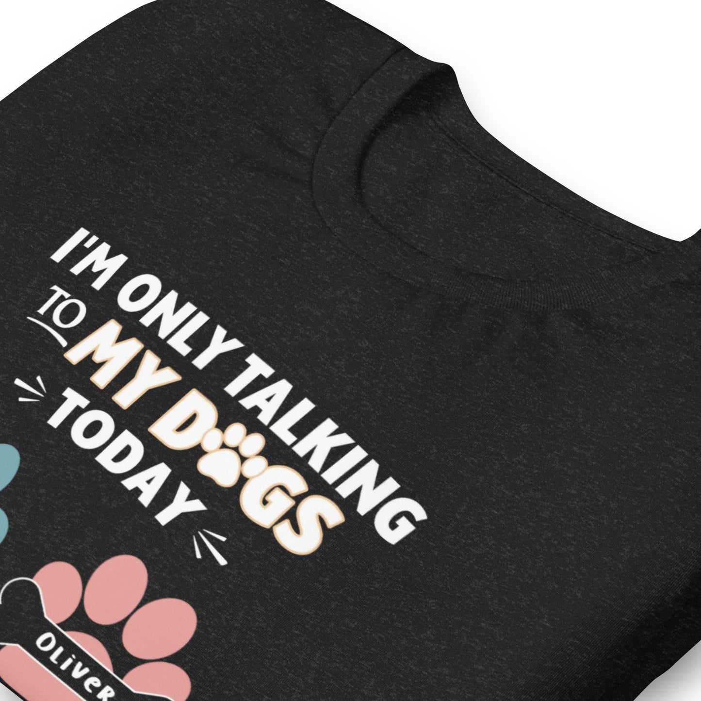 Im Only Talking To My Dogs Today Custom T-Shirt