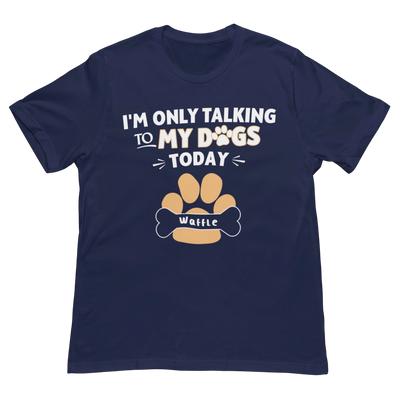Im Only Talking To My Dogs Today Custom T-Shirt