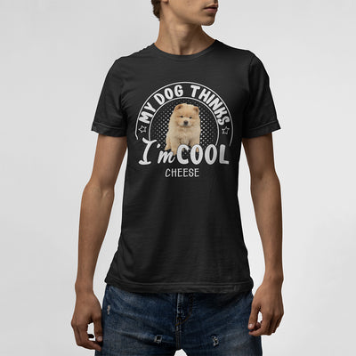 My Dog Thinks I‘m Cool  Custom T-Shirt